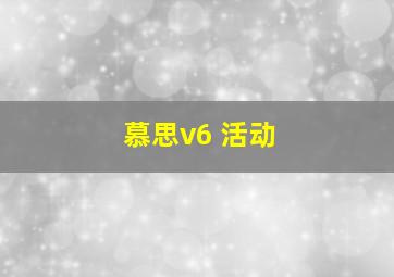 慕思v6 活动